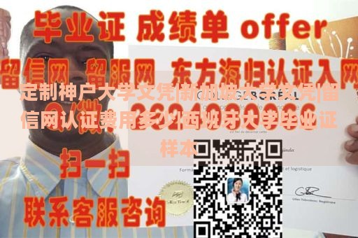 定制神户大学文凭|新加坡大学文凭|留信网认证费用多少|西班牙大学毕业证样本