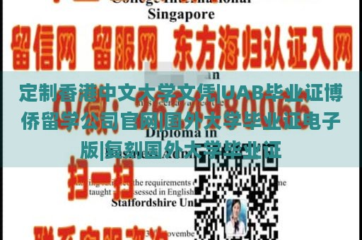 定制香港中文大学文凭|UAB毕业证博侨留学公司官网|国外大学毕业证电子版|复刻国外大学毕业证